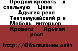 Продам кровать 2-х спальную  › Цена ­ 12 000 - Адыгея респ., Тахтамукайский р-н Мебель, интерьер » Кровати   . Адыгея респ.